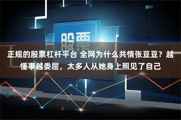 正规的股票杠杆平台 全网为什么共情张豆豆？越懂事越委屈，太多人从她身上照见了自己